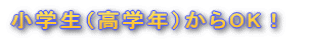小学生(高学年)からOK!